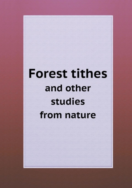 Forest Tithes and Other Studies from Nature, Paperback / softback Book