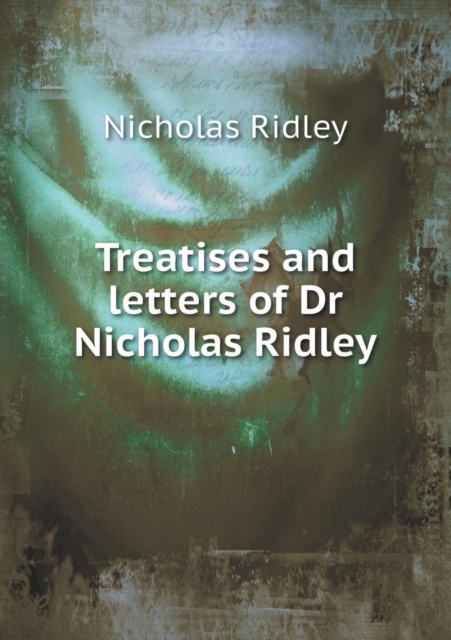 Treatises and Letters of Dr Nicholas Ridley, Paperback / softback Book