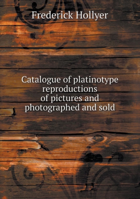 Catalogue of Platinotype Reproductions of Pictures and Photographed and Sold, Paperback / softback Book
