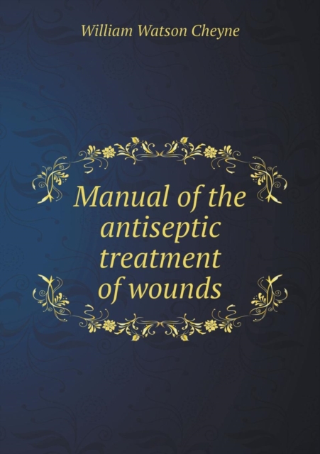 Manual of the Antiseptic Treatment of Wounds, Paperback / softback Book