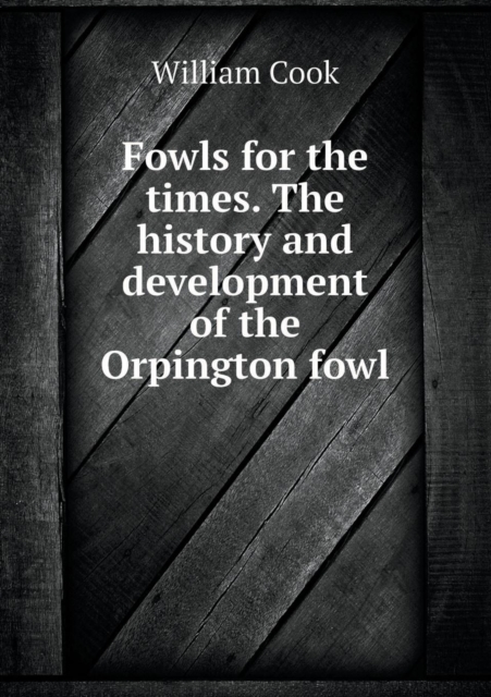 Fowls for the Times. the History and Development of the Orpington Fowl, Paperback / softback Book