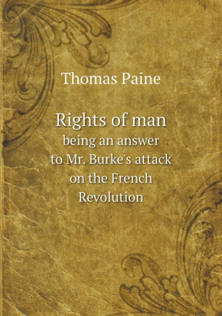 Rights of Man Being an Answer to Mr. Burke's Attack on the French Revolution, Paperback / softback Book