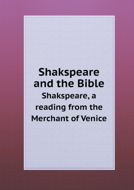 Shakspeare and the Bible Shakspeare, a Reading from the Merchant of Venice, Paperback / softback Book