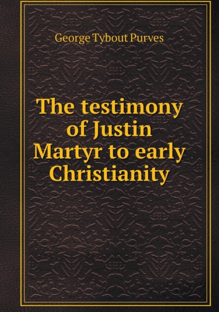 The Testimony of Justin Martyr to Early Christianity, Paperback / softback Book