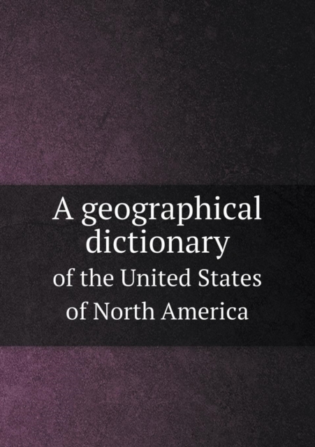 A Geographical Dictionary of the United States of North America, Paperback / softback Book