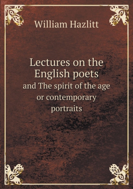 Lectures on the English Poets and the Spirit of the Age or Contemporary Portraits, Paperback / softback Book