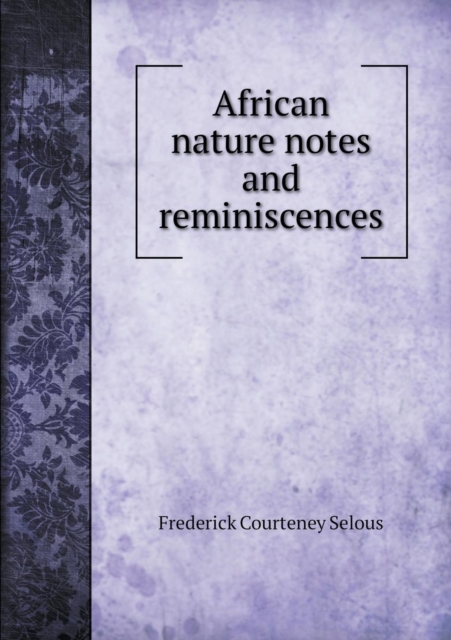 African Nature Notes and Reminiscences, Paperback / softback Book