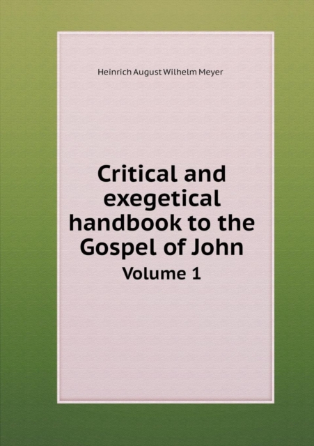 Critical and Exegetical Handbook to the Gospel of John Volume 1, Paperback / softback Book