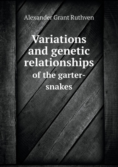 Variations and Genetic Relationships of the Garter-Snakes, Paperback / softback Book