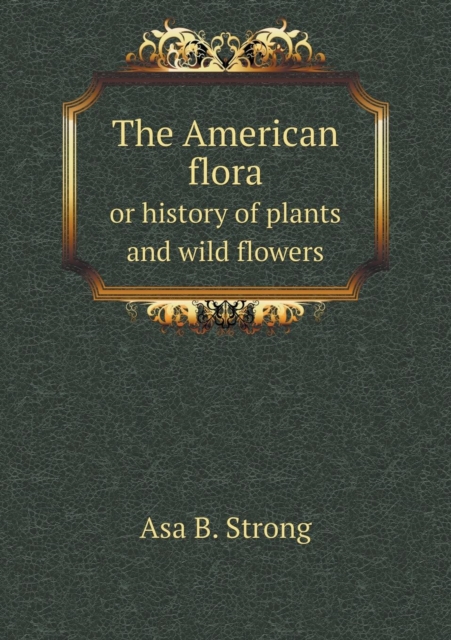 The American Flora or History of Plants and Wild Flowers, Paperback / softback Book