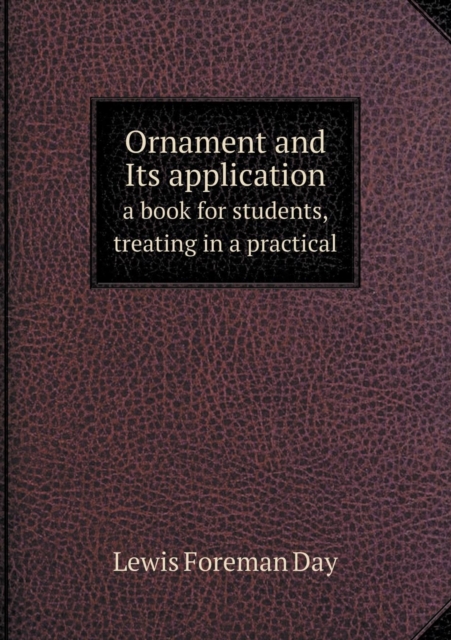 Ornament and Its Application a Book for Students, Treating in a Practical, Paperback / softback Book