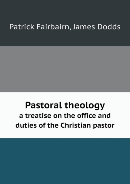 Pastoral Theology a Treatise on the Office and Duties of the Christian Pastor, Paperback / softback Book