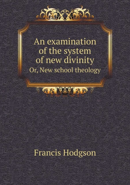 An Examination of the System of New Divinity Or, New School Theology, Paperback / softback Book
