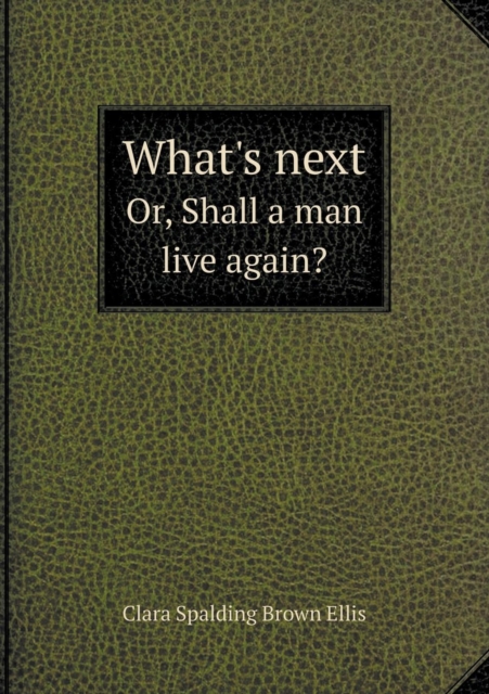 What's Next Or, Shall a Man Live Again?, Paperback / softback Book