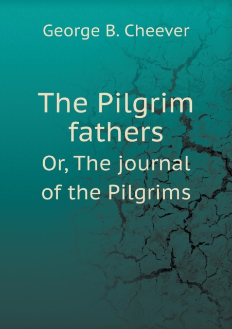 The Pilgrim Fathers Or, the Journal of the Pilgrims, Paperback / softback Book