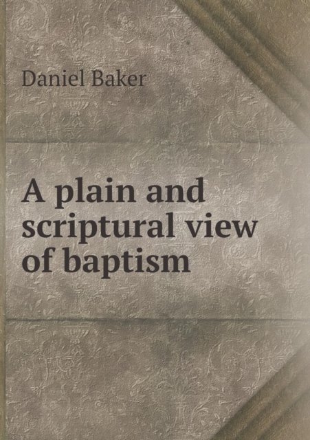 A Plain and Scriptural View of Baptism, Paperback / softback Book