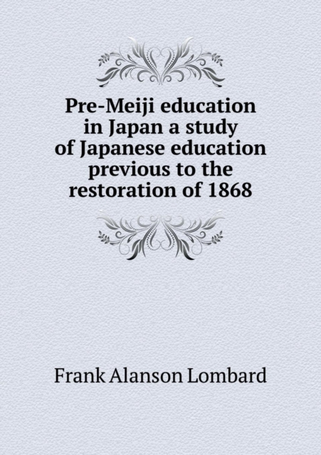 Pre-Meiji Education in Japan a Study of Japanese Education Previous to the Restoration of 1868, Paperback / softback Book