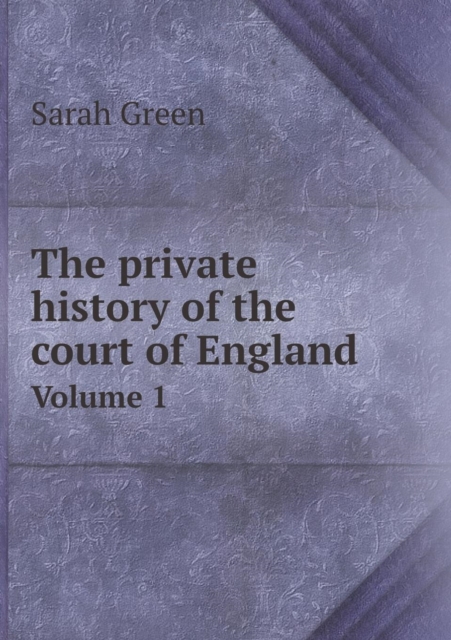 The Private History of the Court of England Volume 1, Paperback / softback Book