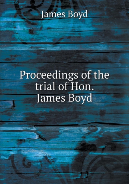 Proceedings of the Trial of Hon. James Boyd, Paperback / softback Book