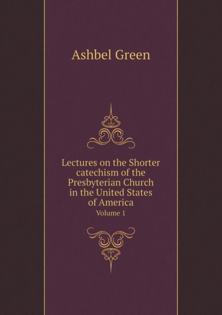 Lectures on the Shorter Catechism of the Presbyterian Church in the United States of America Volume 1, Paperback / softback Book