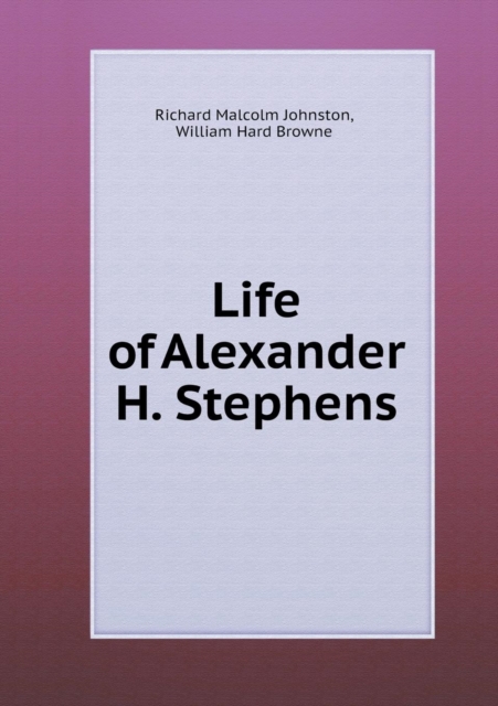 Life of Alexander H. Stephens, Paperback / softback Book