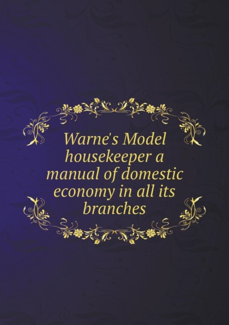 Warne's Model Housekeeper a Manual of Domestic Economy in All Its Branches, Paperback / softback Book
