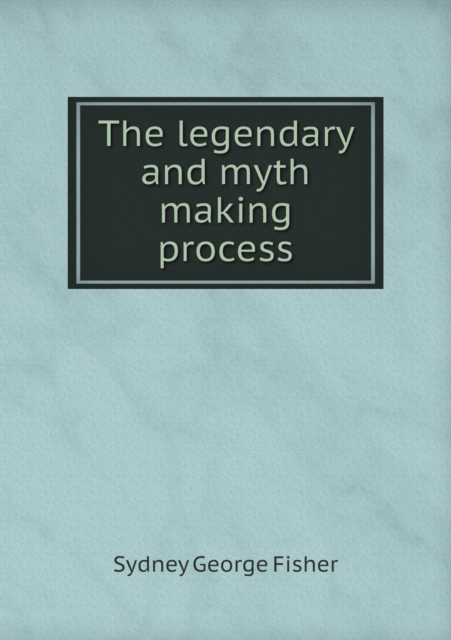 The Legendary and Myth Making Process, Paperback / softback Book