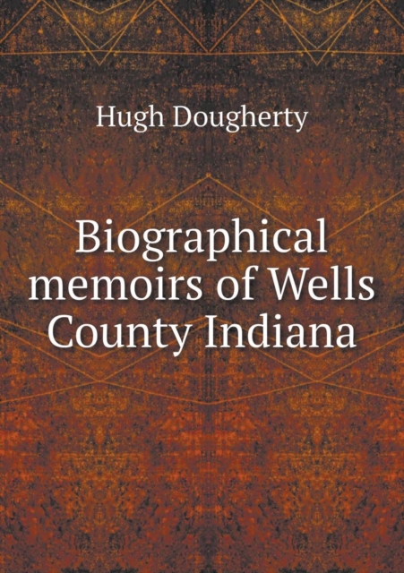 Biographical Memoirs of Wells County Indiana, Paperback / softback Book