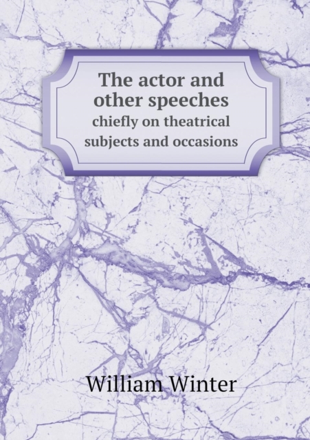 The Actor and Other Speeches Chiefly on Theatrical Subjects and Occasions, Paperback / softback Book