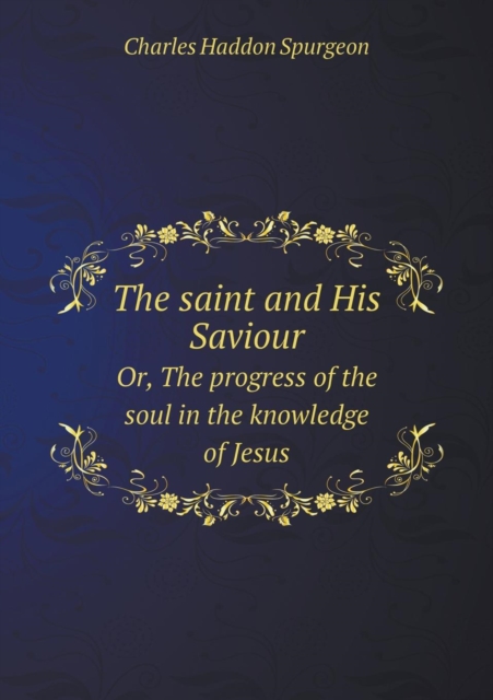 The Saint and His Saviour Or, the Progress of the Soul in the Knowledge of Jesus, Paperback / softback Book