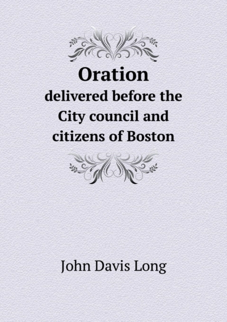 Oration Delivered Before the City Council and Citizens of Boston, Paperback / softback Book