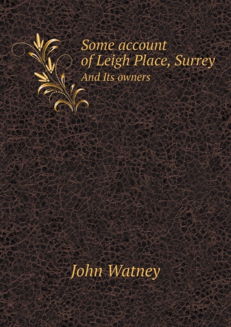 Some Account of Leigh Place, Surrey and Its Owners, Paperback / softback Book