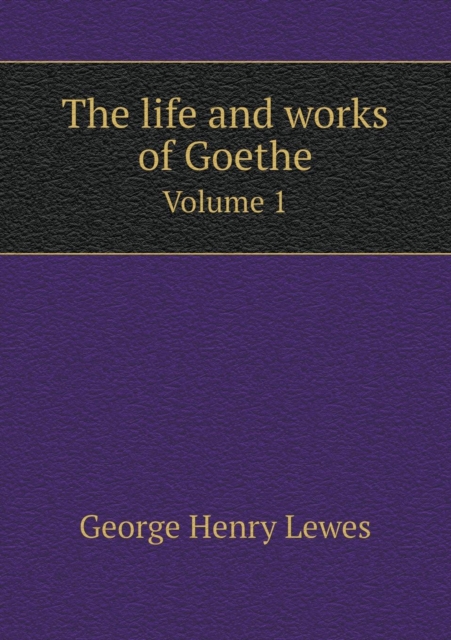 The Life and Works of Goethe Volume 1, Paperback / softback Book