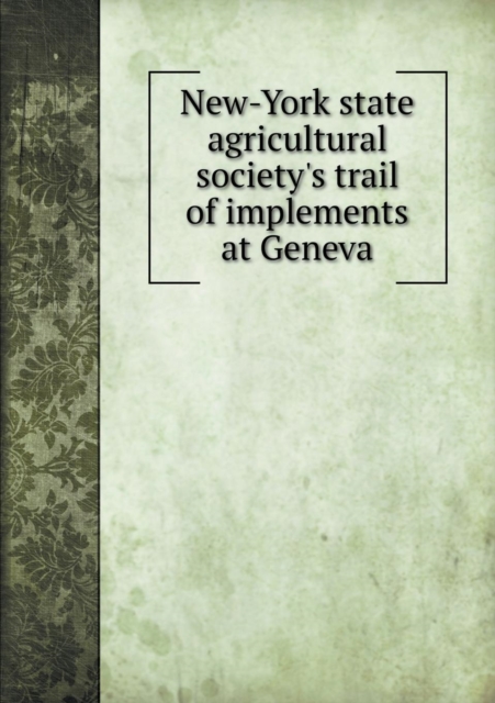 New-York State Agricultural Society's Trail of Implements at Geneva, Paperback / softback Book