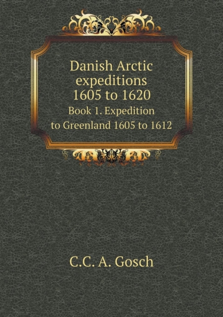 Danish Arctic Expeditions 1605 to 1620 Book 1. Expedition to Greenland 1605 to 1612, Paperback / softback Book