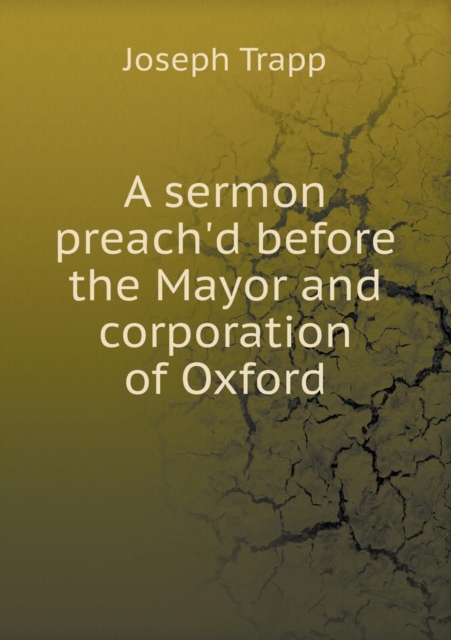 A Sermon Preach'd Before the Mayor and Corporation of Oxford, Paperback / softback Book
