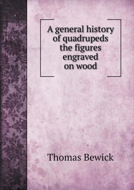 A General History of Quadrupeds the Figures Engraved on Wood, Paperback / softback Book