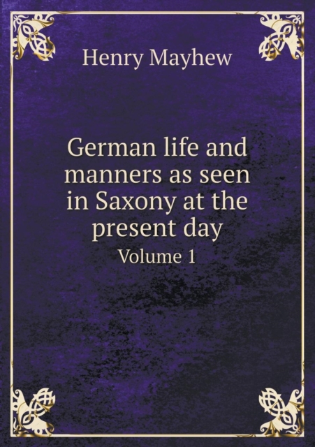 German Life and Manners as Seen in Saxony at the Present Day Volume 1, Paperback / softback Book