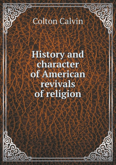 History and Character of American Revivals of Religion, Paperback / softback Book