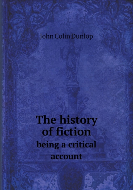 The History of Fiction Being a Critical Account, Paperback / softback Book
