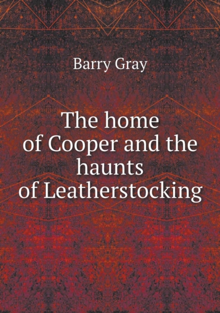 The Home of Cooper and the Haunts of Leatherstocking, Paperback / softback Book