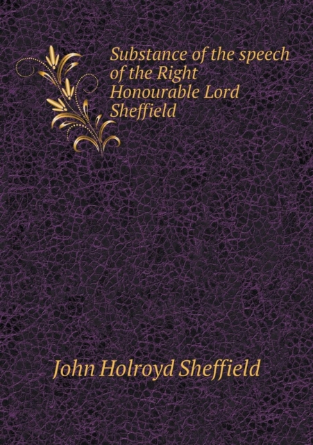 Substance of the Speech of the Right Honourable Lord Sheffield, Paperback / softback Book