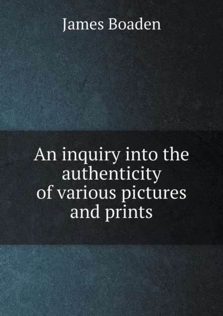 An Inquiry Into the Authenticity of Various Pictures and Prints, Paperback / softback Book