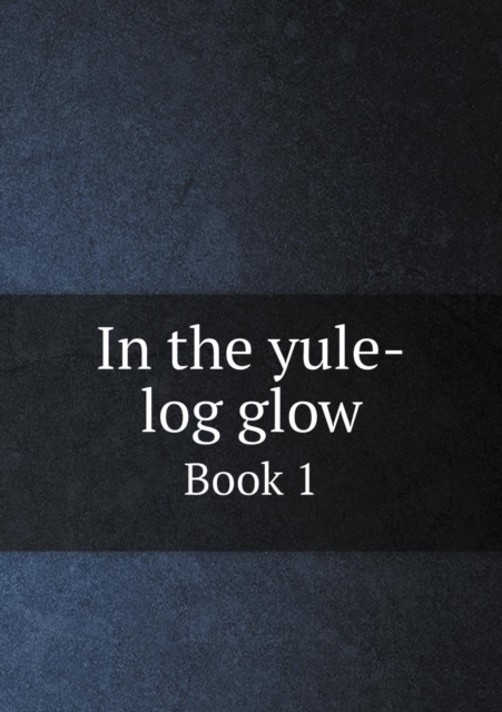 In the yule-log glow Book 1, Paperback / softback Book