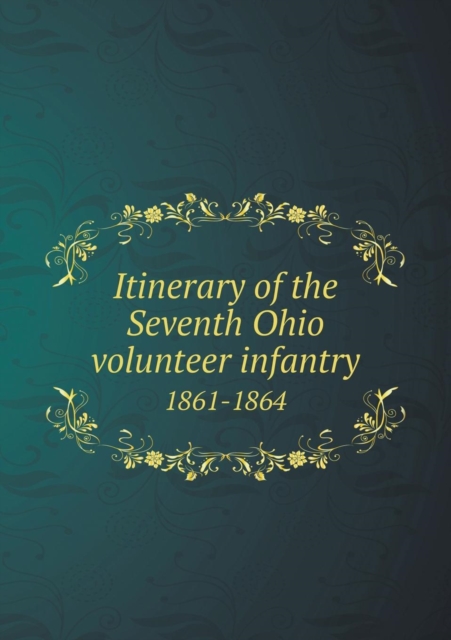 Itinerary of the Seventh Ohio Volunteer Infantry 1861-1864, Paperback / softback Book