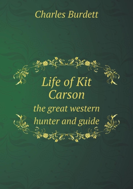 Life of Kit Carson the Great Western Hunter and Guide, Paperback / softback Book