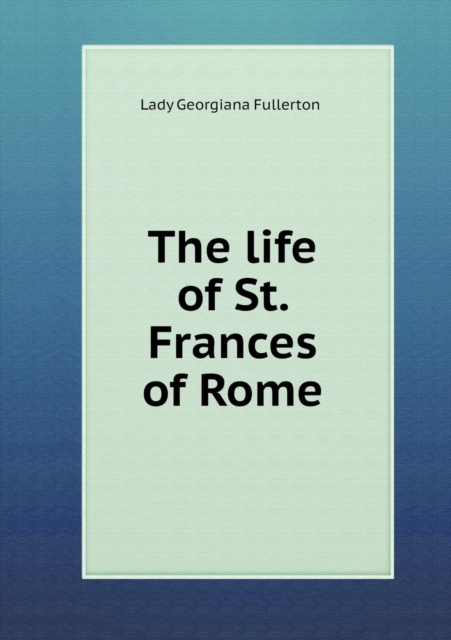 The Life of St. Frances of Rome, Paperback / softback Book