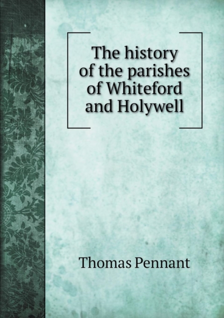 The History of the Parishes of Whiteford and Holywell, Paperback / softback Book