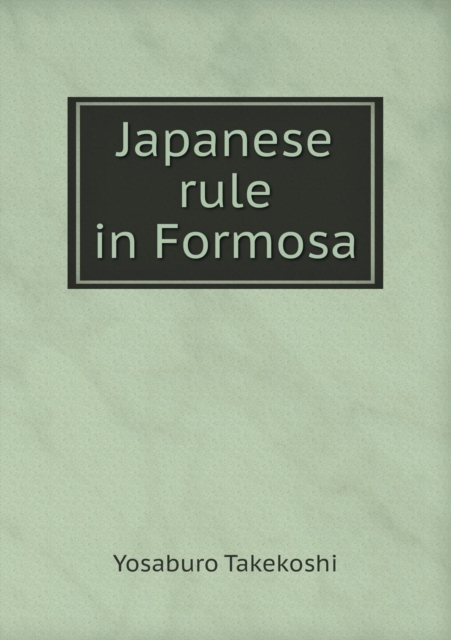 Japanese Rule in Formosa, Paperback / softback Book