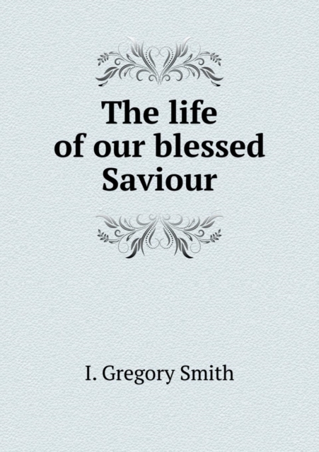 The Life of Our Blessed Saviour, Paperback / softback Book